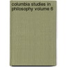 Columbia Studies in Philosophy Volume 6 by Columbia University Dept Philosophy