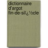 Dictionnaire D'Argot Fin-De-Siï¿½Cle door Charles Virmatre