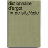 Dictionnaire D'Argot Fin-De-Siï¿½Cle by Charles Virmatre