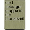 Die L Neburger Gruppe in Der Bronzezeit by Ernst Probst