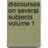 Discourses on Several Subjects Volume 1
