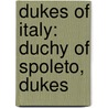 Dukes of Italy: Duchy of Spoleto, Dukes by Books Llc