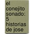 El Conejito Sonado: 5 Historias De Jose