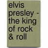 Elvis Presley - The King of Rock & Roll by Sebastian Bach Johann