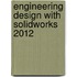 Engineering Design With Solidworks 2012