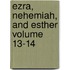Ezra, Nehemiah, and Esther Volume 13-14