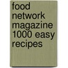 Food Network Magazine 1000 Easy Recipes by Food Network Magazine