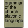 Grammar of the Church Slavonic Language door Alypy Gamanovich