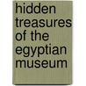 Hidden Treasures of the Egyptian Museum by Zahi A. Hawass