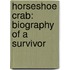 Horseshoe Crab: Biography of a Survivor
