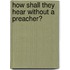 How Shall They Hear without a Preacher?