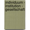 Individuum - Institution - Gesellschaft door Ansgar Weymann