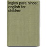 Ingles Para Ninos: English For Children by William C. Harvey M.S.
