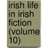 Irish Life In Irish Fiction (Volume 10)