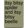 Itsy Bitsy Spider and Itsy Bitsy Beetle door Wes Magee