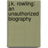 J.K. Rowling: An Unauthorized Biography door Adam Gragg