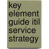 Key Element Guide Itil Service Strategy by Great Britain: Cabinet Office