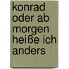 Konrad oder Ab morgen heiße ich anders by Helga Lezius