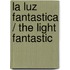 La Luz Fantastica / The Light Fantastic