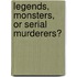 Legends, Monsters, Or Serial Murderers?