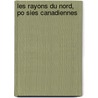 Les Rayons Du Nord, Po Sies Canadiennes by William Chapman