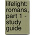 Lifelight: Romans, Part 1 - Study Guide