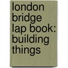 London Bridge Lap Book: Building Things by Dona Rice