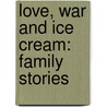 Love, War and Ice Cream: Family Stories door M.Z. Fairtlough