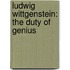 Ludwig Wittgenstein: The Duty of Genius