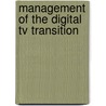 Management Of The Digital Tv Transition by United States Congressional House