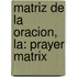 Matriz De La Oracion, La: Prayer Matrix