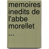 Memoires Inedits De L'Abbe Morellet ... by Pierre-Edouard Lemontey
