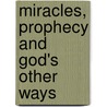 Miracles, Prophecy and God's Other Ways by Kenneth Robb Kersey