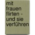 Mit Frauen flirten - und sie verführen
