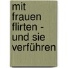 Mit Frauen flirten - und sie verführen by Steve Baker