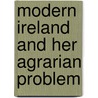 Modern Ireland And Her Agrarian Problem door T. W Rolleston