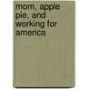 Mom, Apple Pie, and Working for America by United States Congressional House