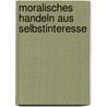 Moralisches Handeln aus Selbstinteresse by Anika Nagel