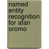 Named Entity Recognition for Afan Oromo door Mandefro Legesse Kejela