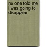 No One Told Me I Was Going to Disappear door John Dermot Woods