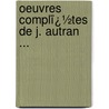 Oeuvres Complï¿½Tes De J. Autran ... by Joseph Antoine Autran