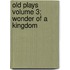 Old Plays Volume 3; Wonder of a Kingdom