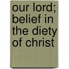 Our Lord; Belief in the Diety of Christ door Ernst Friedrich Karl Muller