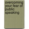 Overcoming Your Fear Of Public Speaking by Michael T. Motley
