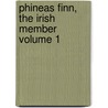 Phineas Finn, the Irish Member Volume 1 door Trollope Anthony Trollope