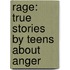 Rage: True Stories by Teens about Anger