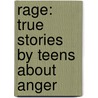 Rage: True Stories by Teens about Anger by Youth Communication
