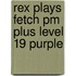 Rex Plays Fetch Pm Plus Level 19 Purple
