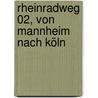Rheinradweg 02, Von Mannheim Nach Köln door Hans-Peter Vogt