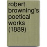 Robert Browning's Poetical Works (1889) door Robert Browning